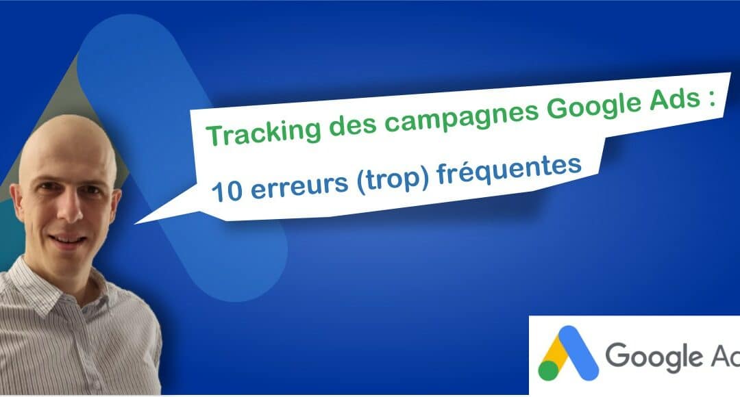 Tracking des campagnes Google Ads: 10 erreurs (trop) fréquentes