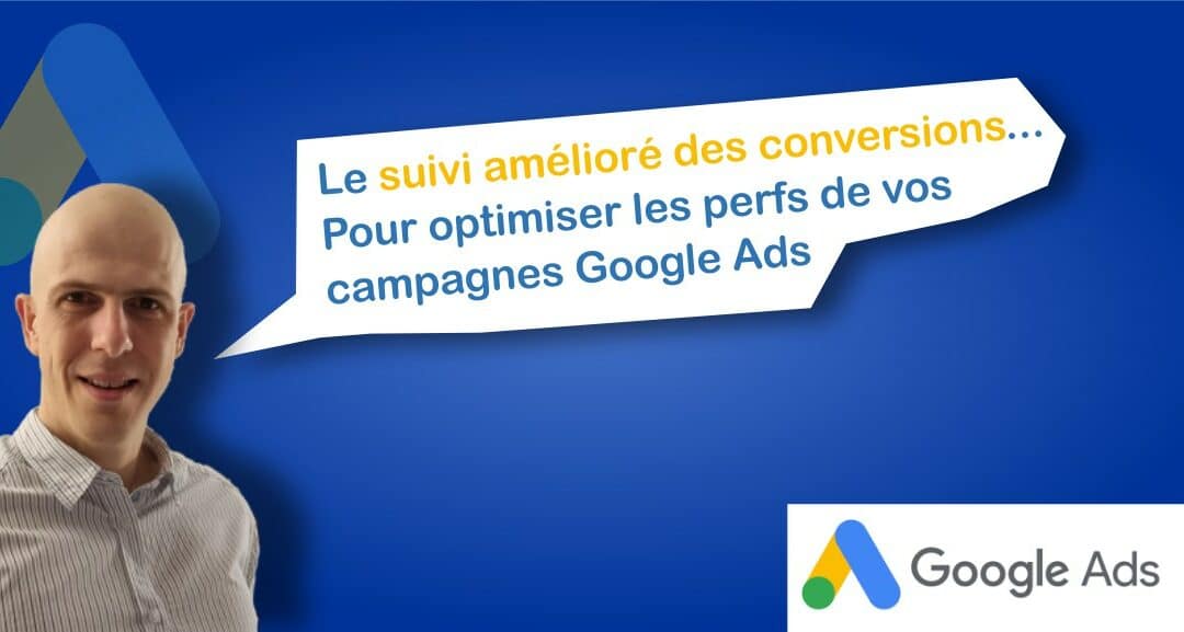 Comment le suivi amélioré des conversions peut augmenter les performances de vos campagnes Google Ads