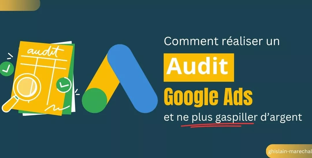 Audit Google Ads : Le guide complet pour comprendre son importance et améliorer durablement vos performances