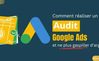 Audit Google Ads : Le guide complet pour comprendre son importance et améliorer durablement vos performances