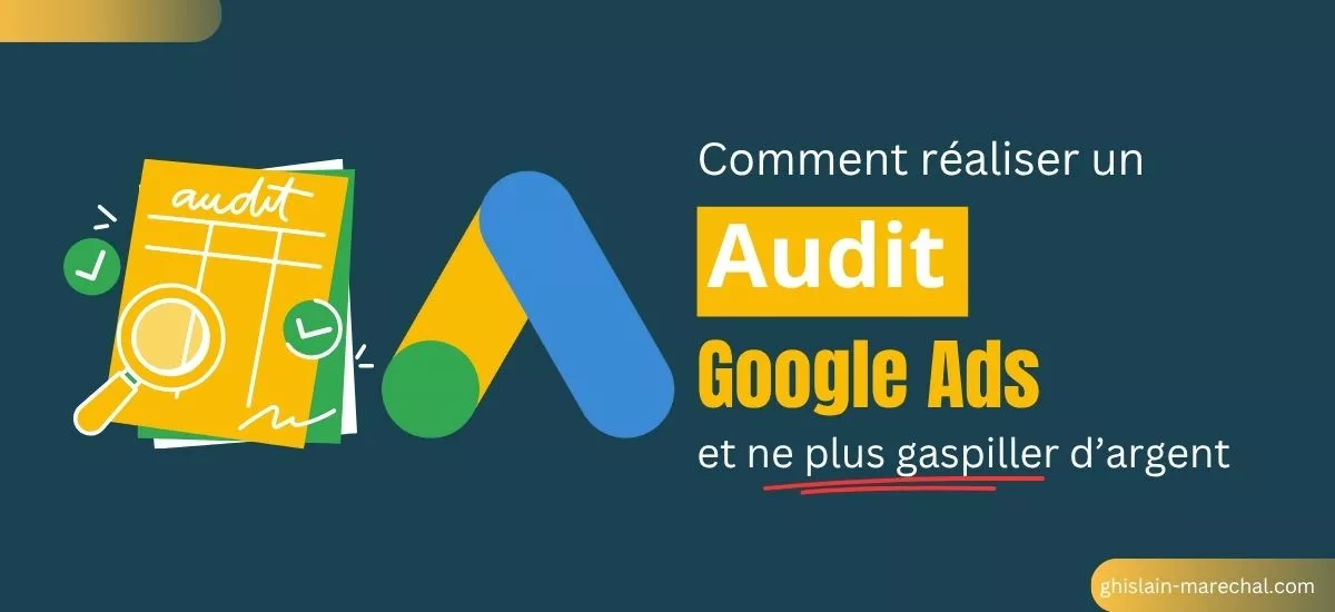 Audit Google Ads : Le guide complet pour comprendre son importance et améliorer durablement vos performances