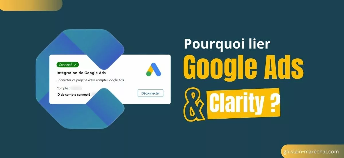Pourquoi lier Google Ads et Clarity pour optimiser vos campagnes sur la régie pub de Google ?