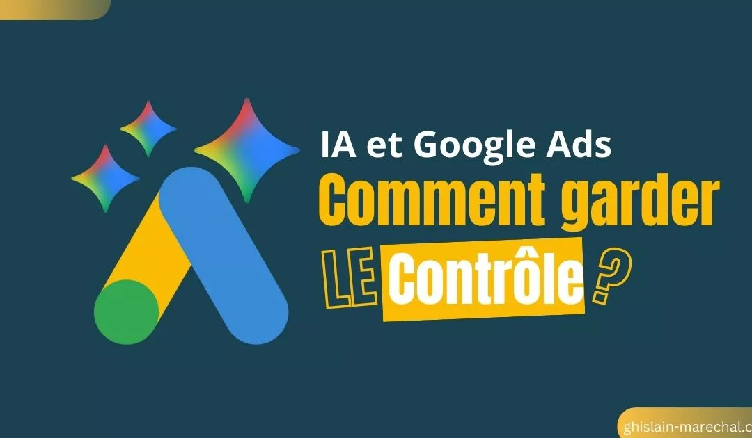 IA et Google Ads : Comment garder le contrôle stratégique à l’ère de l’automatisation créative ?